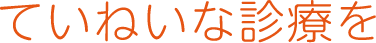 ていねいな診療を